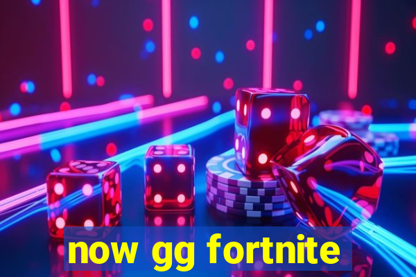 now gg fortnite